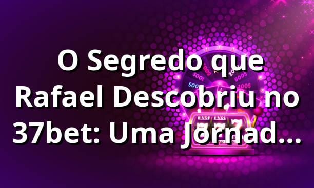 🎰 O Segredo que Rafael Descobriu no 37bet: Uma Jornada de TI aos Cassinos Online
